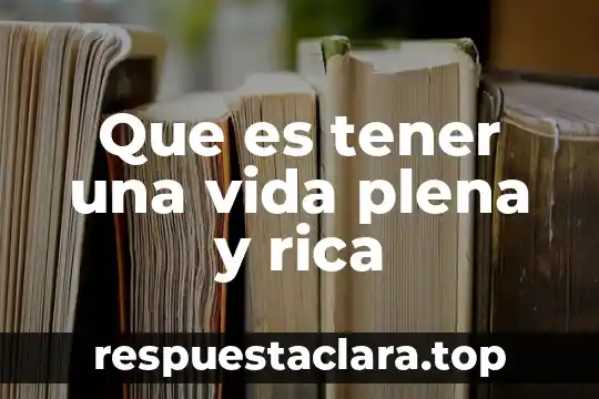 Que es tener una vida plena y rica