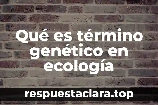 Qué es término genético en ecología