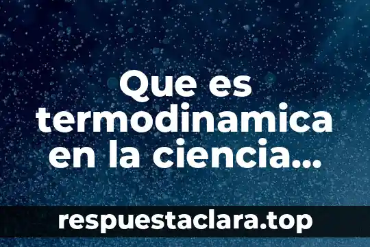 Que es termodinamica en la ciencia clasica