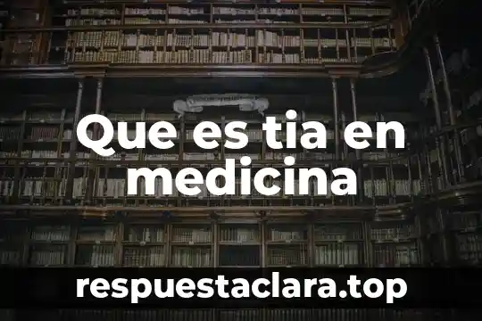 Que es tia en medicina