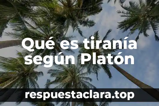 Qué es tiranía según Platón