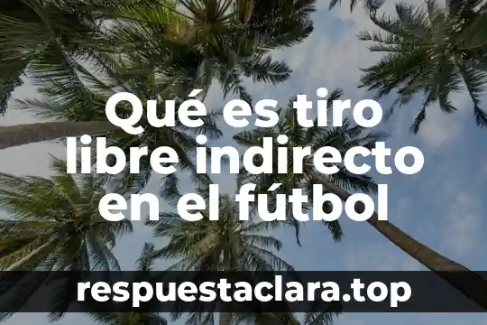 Qué es tiro libre indirecto en el fútbol