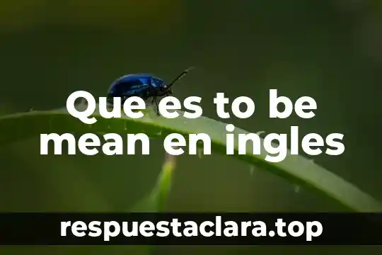Que es el verbo to be definicion en ingles 5 Que es to be mean en ingles