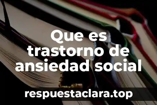 Que es trastorno de ansiedad social