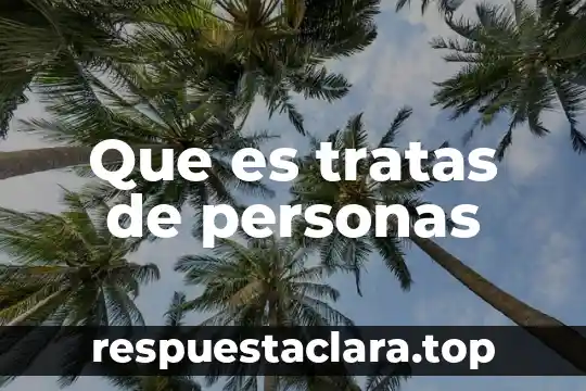 Que es el aseguramiento de personas de extranjeros 6 Que es tratas de personas