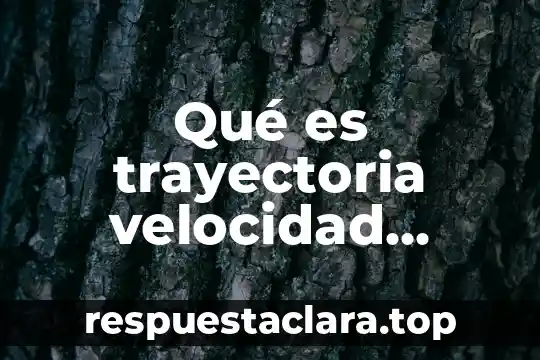 Qué es trayectoria velocidad movimiento distancia