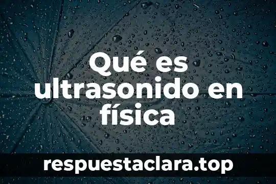 Que es una lente en física 4 Qué es ultrasonido en física