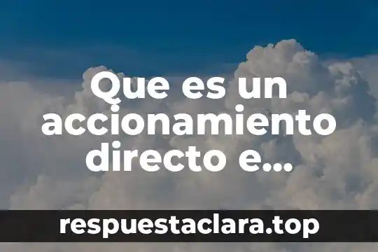 Que es signo directo 6 Que es un accionamiento directo e indirecto diferencia