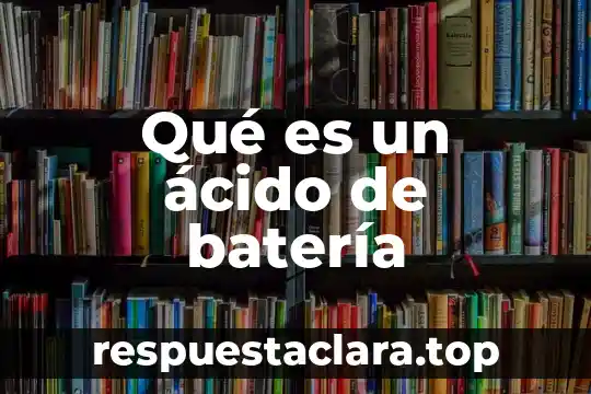 Qué es un ácido de batería