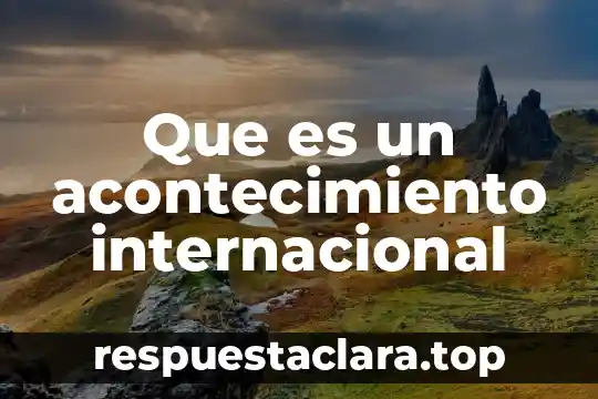 Organismo internacional que es 8 Que es un acontecimiento internacional