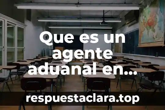 Que es un agente aduanal en mexico