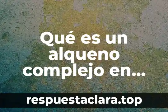 Qué es un alqueno complejo en química orgánica