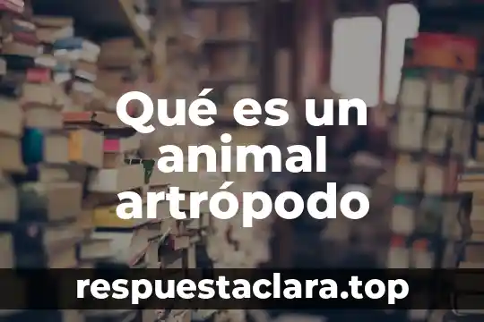 Qué es un animal artrópodo
