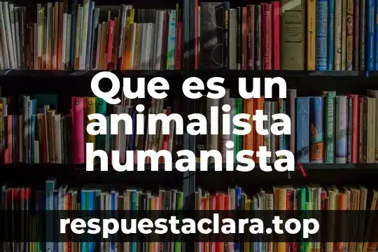 Que es el existencialismo del marxismo humanista 5 Que es un animalista humanista