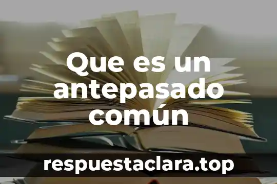 Que es un antepasado común