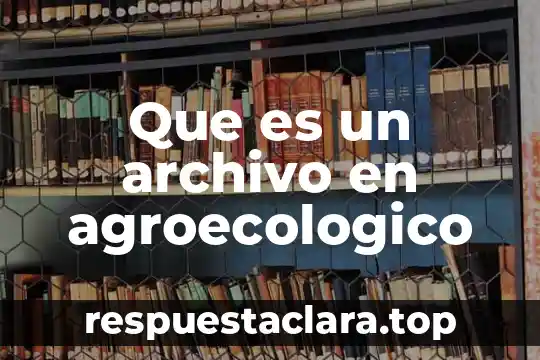 Que es un archivo en agroecologico