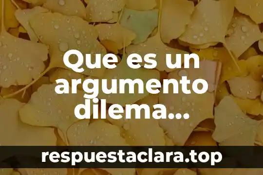 Que es un argumento dilema constructivo ejemplos