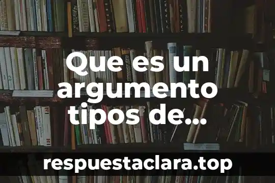 Que es un argumento tipos de argumentos