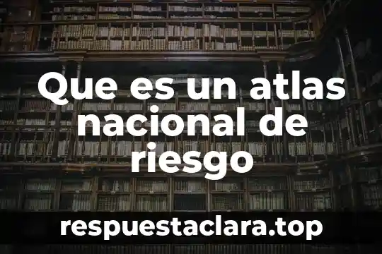 Que es un atlas nacional de riesgo