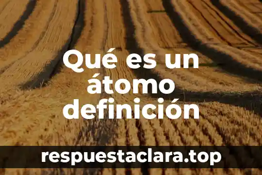 Qué es un átomo definición