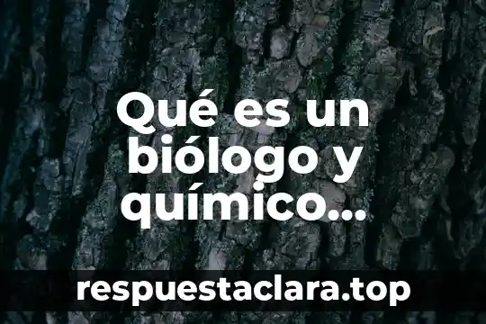 Qué es un biólogo y químico biólogo