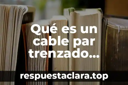 Qué es un cable par trenzado definición