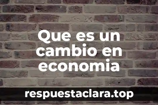 Que es un cambio en economia