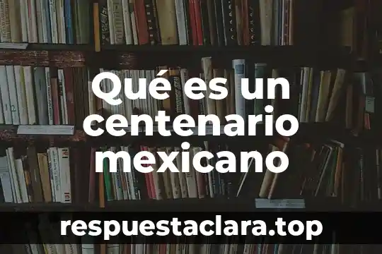 Qué es un centenario mexicano