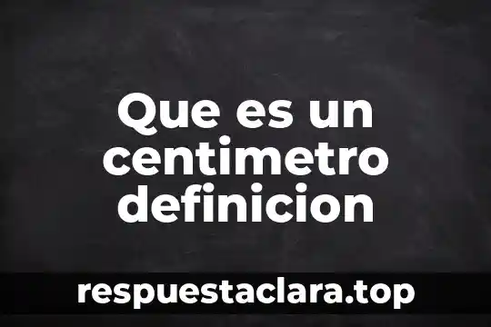 Que es un centimetro definicion