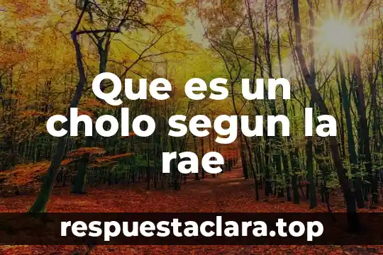 Que es un cholo segun la rae