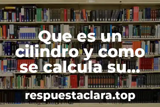 Que es un cilindro y como se calcula su volumen
