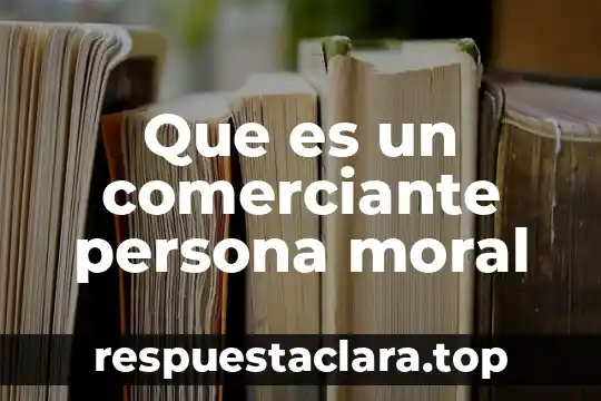 Que es un comerciante persona moral