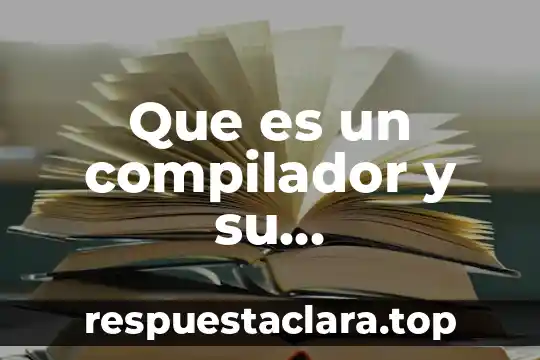 Que es un compilador y su funcionamiento de programacion