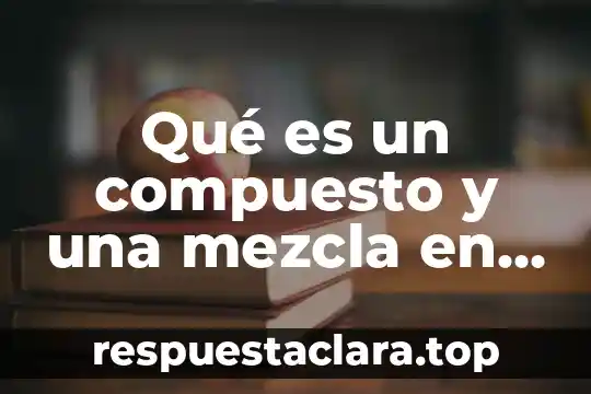 Qué es interés simple y compuesto ejemplo 6 Qué es un compuesto y una mezcla en química