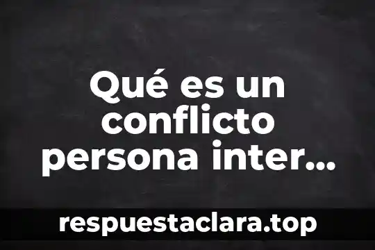 Qué es un conflicto persona inter personal y colectivo