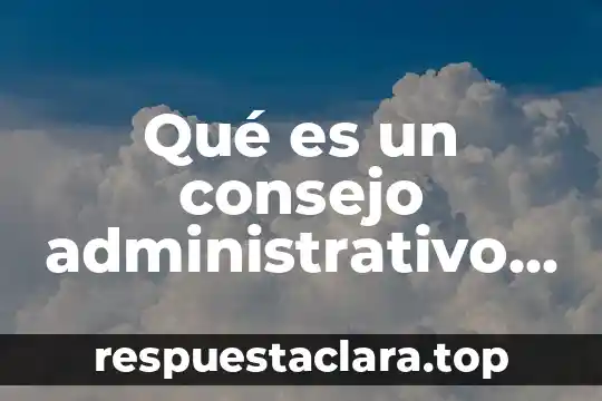 Qué es un consejo administrativo empresarial