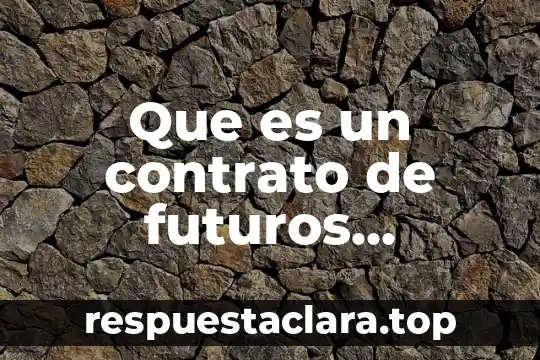Que es produccion de obras de arte 6 Que es un contrato de futuros financieros