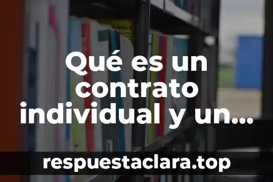 Qué es un contrato individual y un contrato colectivo