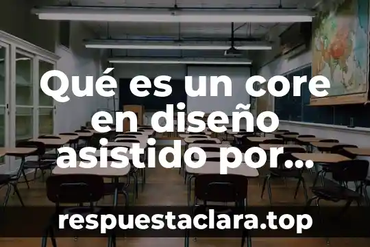 Qué es un core en diseño asistido por computadora