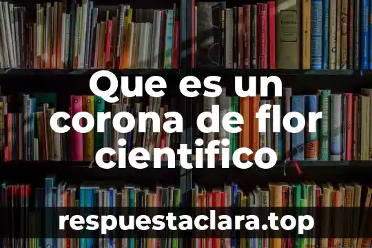 Paradigma científico contemporáneo que es 5 Que es un corona de flor cientifico