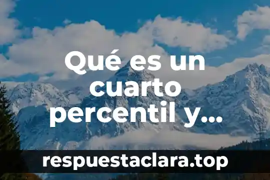 Qué es un cuarto percentil y como se calcula