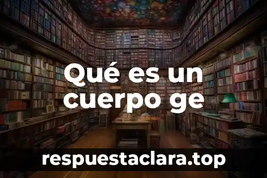 Qué es un cuerpo ge
