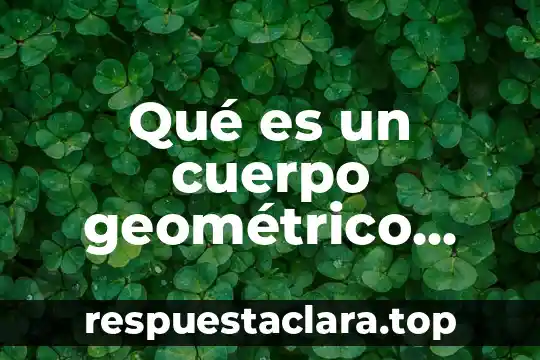 Define que es un cuerpo geométrico 4 Qué es un cuerpo geométrico compuesto