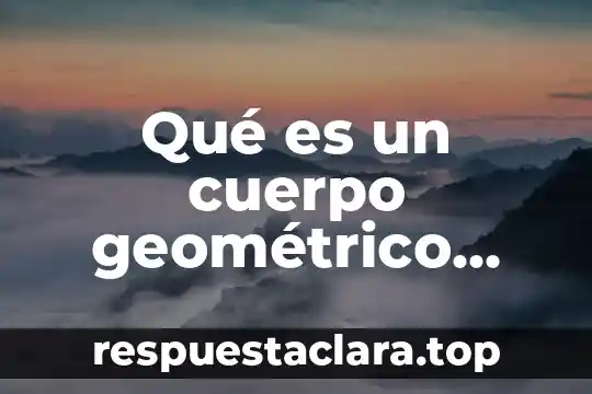 Qué es un cuerpo geométrico compuesto 3 Qué es un cuerpo geométrico redondo