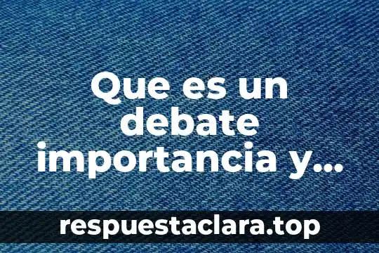 Que es un debate importancia y caracteristicas