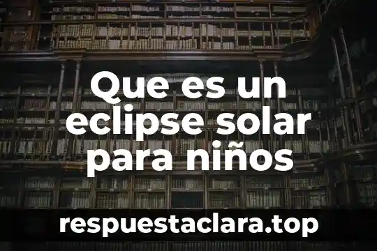 Que es un eclipse de sol total 3 Que es un eclipse solar para niños