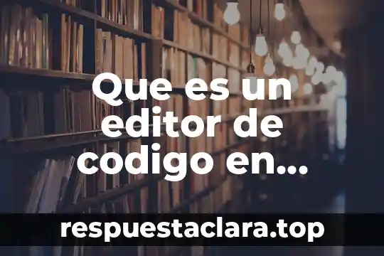 Que es un editor de codigo en informatica