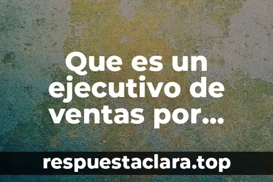 Que es un ejecutivo de ventas por cambaceo