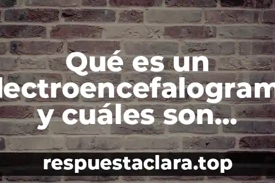Qué es un electroencefalograma y cuáles son sus aplicaciones