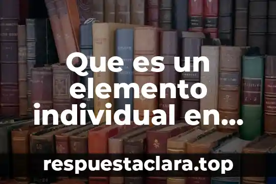 Que es nombre del elemento 4 Que es un elemento individual en estadistica